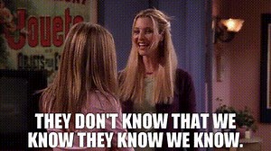 They don't know that we know they know we know.