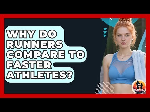 Why Do Runners Compare To Faster Athletes? - All Sorts Of Running