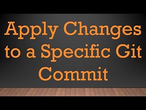 Apply Changes to a Specific Git Commit