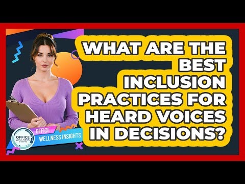 What Are The Best Inclusion Practices For Heard Voices In Decisions? - Office Wellness Insights