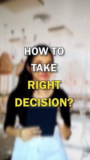 How to make Right decisions ALWAYS!