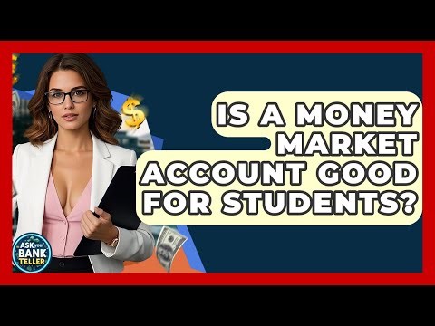 Is A Money Market Account Good For Students? - Ask Your Bank Teller