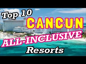 Top 10 All-Inclusive Resorts in Cancun