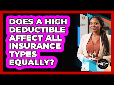 Does A High Deductible Affect All Insurance Types Equally?