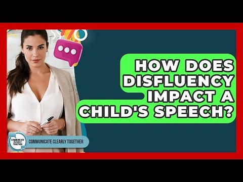 How Does Disfluency Impact A Child's Speech? - Communicate Clearly Together