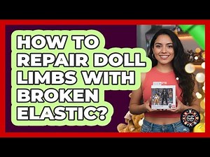 How To Repair Doll Limbs With Broken Elastic?