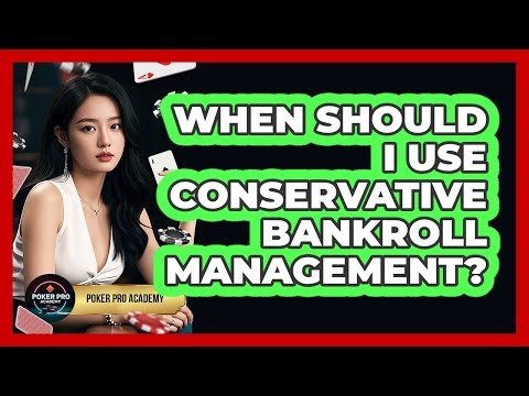 When Should I Use Conservative Bankroll Management?