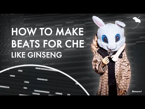 HOW TO MAKE BEATS FOR CHE LIKE GINSENG