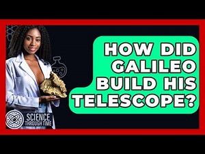 How Did Galileo Build His Telescope? - Science Through Time