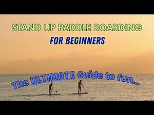 Stand Up Paddle Boarding For Beginners The ULTIMATE Guide to fun