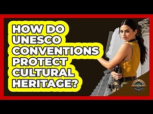 How Do UNESCO Conventions Protect Cultural Heritage?