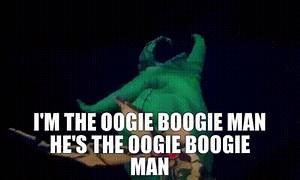 - I'm the Oogie Boogie man - He's the Oogie Boogie man