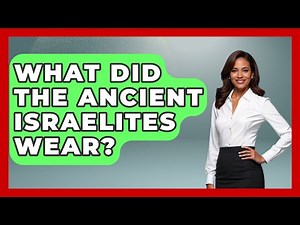 What Did The Ancient Israelites Wear? - Jewish Teachings For All