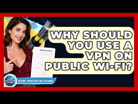 Why Should You Use A VPN On Public Wi-Fi? - Internet Infrastructure Explained