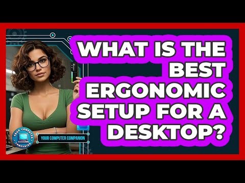 What Is The Best Ergonomic Setup For A Desktop?