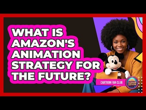 What Is Amazon's Animation Strategy For The Future? - Cartoon Fan Club