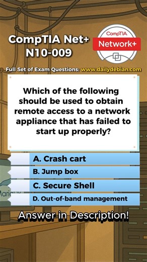 D. Out-of-band management. This provides remote access independent of the device operating system and network stack, allowing administrators to troubleshoot, view console output, and recover systems that fail to boot or start services properly. Why The Other Options Are Incorrect A. Crash cart. This requires physical presence and direct console access using local peripherals, not remote access. B. Jump box. This is a hardened intermediary system for accessing operational hosts, but it depends on
