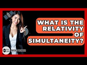 What Is The Relativity Of Simultaneity? - Physics Frontier