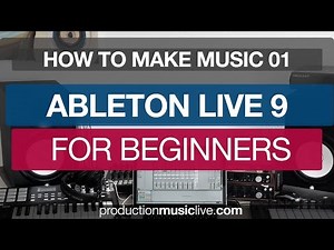 Beginners Guide to Ableton Live (1) - Understand the Basics of Music Production in Ableton Live 9