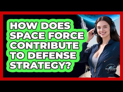 How Does Space Force Contribute To Defense Strategy?