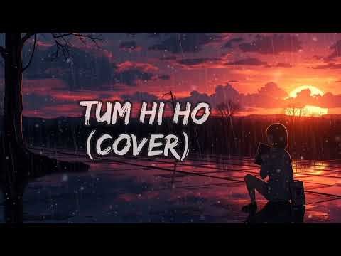 Tum Hi Ho (Cover Song) - Lofi Mix