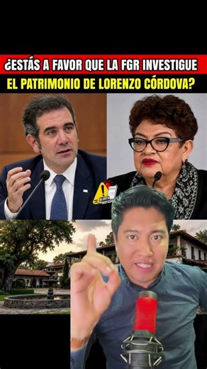 ¿Estás a favor que la FGR investigue el patrimonio de Lorenzo Cordova?