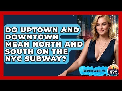 Do Uptown And Downtown Mean North And South On The NYC Subway? - Everything About NYC