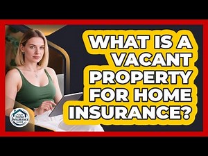 What Is A Vacant Property For Home Insurance? - Your Home Insurance Guide