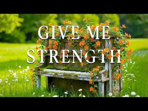 GIVE ME STRENGTH | Peaceful Piano Prayer Music With Inspiring Scriptures & Beautiful Nature Scenes