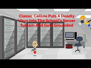 Classic Caillou Puts A Deadly Virus Into The School's Server System And Gets Grounded (600 Subs)
