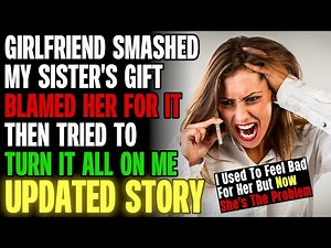 My Girlfriend Smashed My Sister's Gift, Blamed Her For it & Then Turned It All On Me r/Relationships