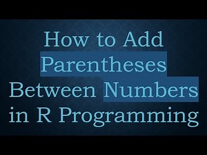 How to Add Parentheses Between Numbers in R Programming