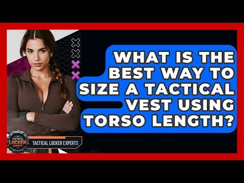 What Is The Best Way To Size A Tactical Vest Using Torso Length? - Tactical Locker Experts