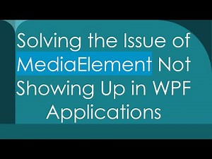 Solving the Issue of MediaElement Not Showing Up in WPF Applications