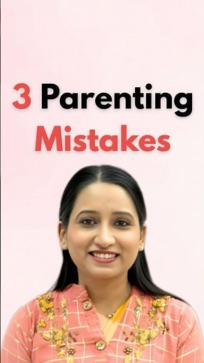 3 Parenting Mistakes Every Parent Must Avoid