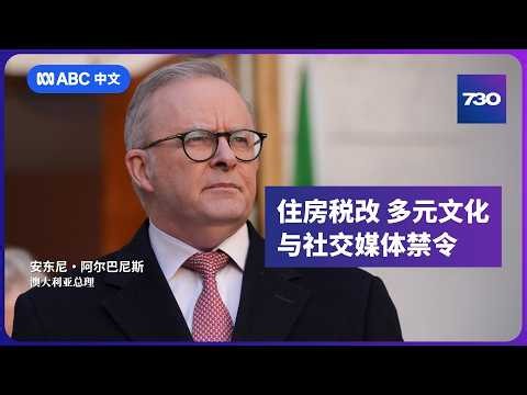 阿尔巴尼斯专访：住房税改、多元文化与未成年社媒禁令丨7.30 丨ABC中文