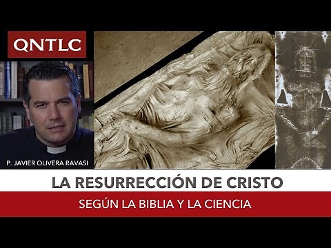 The Resurrection of Christ according to the Bible and Science. Fr. Javier Olivera Ravasi, SE