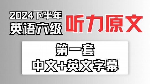 【CET 6听力】2024年12月英语六级第1套听力原文（英文 中文字幕）