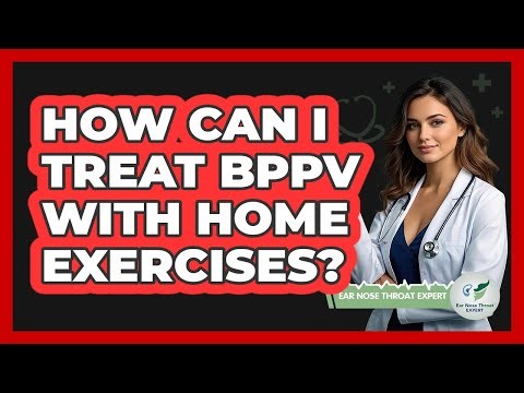 How Can I Treat BPPV With Home Exercises? - Ear Nose Throat Expert