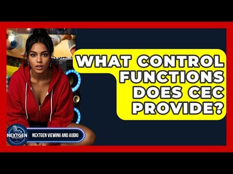 What Control Functions Does CEC Provide? - NextGen Viewing and Audio