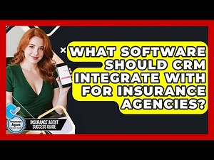 What Software Should CRM Integrate With For Insurance Agencies? - Insurance Agent Success Guide