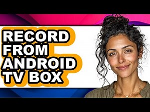 How to Record from Android Tv Box - Full Guide