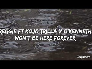 Reggie ft Kojo Trilla X O’Kenneth - Won’t Be Here Forever (Official Lyrics Video)