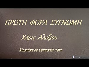 ΠΡΩΤΗ ΦΟΡΑ ΣΥΓΝΩΜΗ - Χάρις Αλεξίου (ΡΕ) Καραόκε σε γυναικείο τόνο