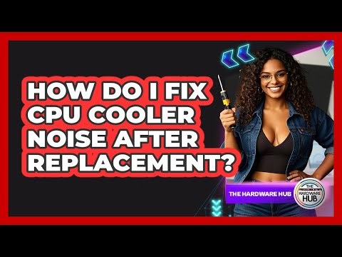 How Do I Fix CPU Cooler Noise After Replacement? - The Hardware Hub