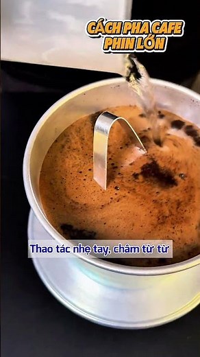 Cách pha cafe phin lớn đậm đà | Giữ hương vị từng giọt cà phê