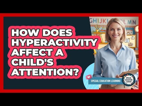 How Does Hyperactivity Affect A Child's Attention?