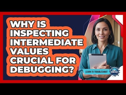 Why Is Inspecting Intermediate Values Crucial For Debugging?