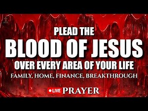 Plead the Blood of Jesus Over Every Area of Your Life: 24/7 Live Prayers
