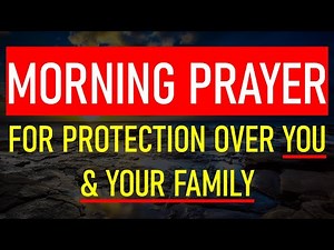 The Most Powerful Morning Prayer for God's Protection Over You and Your Family